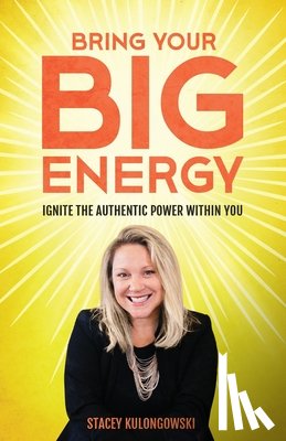 Kulongowski, Stacey - Bring Your Big Energy: Ignite the Authentic Power Within You