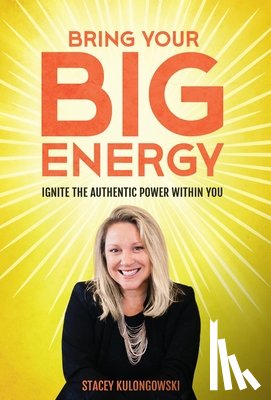 Kulongowski, Stacey - Bring Your Big Energy: Ignite the Authentic Power Within You