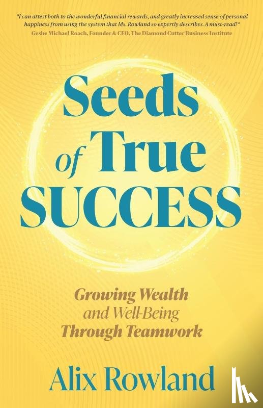 Rowland, Alix - Seeds of True Success Growing Wealth and Well-Being Through Teamwork