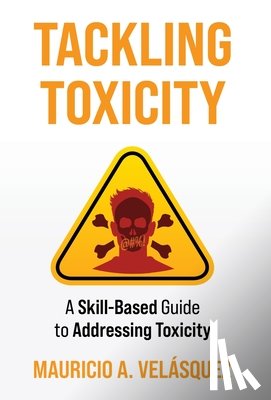Velasquez, Mauricio - Tackling Toxicity: A Skill-Based Guide to Addressing Toxicity