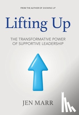 Marr, Jen - Lifting Up: The Transformative Power of Supportive Leadership