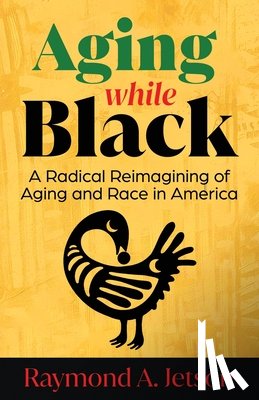 Jetson, Raymond A. - Aging While Black: A Radical Reimagining of Aging and Race in America