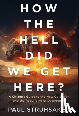 Struhsaker, Paul - How The Hell Did We Get Here?: A Citizen's Guide to the New Cold War and the Rebuilding of Deterrence