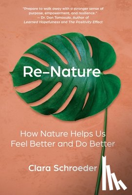 Schroeder, Clara - Re-Nature: How Nature Helps Us Feel Better and Do Better