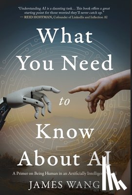 Wang, James - What You Need to Know About AI: A Primer on Being Human in an Artificially Intelligent World