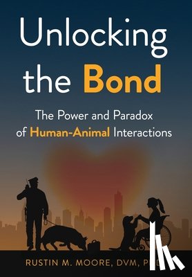 M. Moore, Rustin - Unlocking the Bond: The Power and Paradox of Human-Animal Interactions