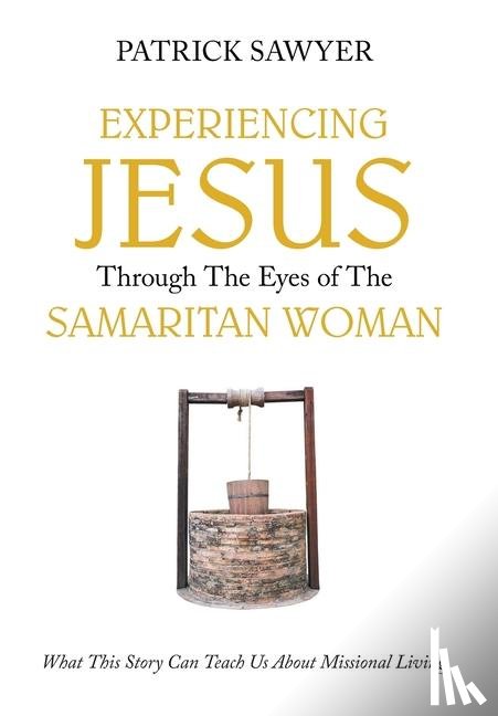 Sawyer, Patrick - Sawyer, P: Experiencing Jesus Through The Eyes of The Samari