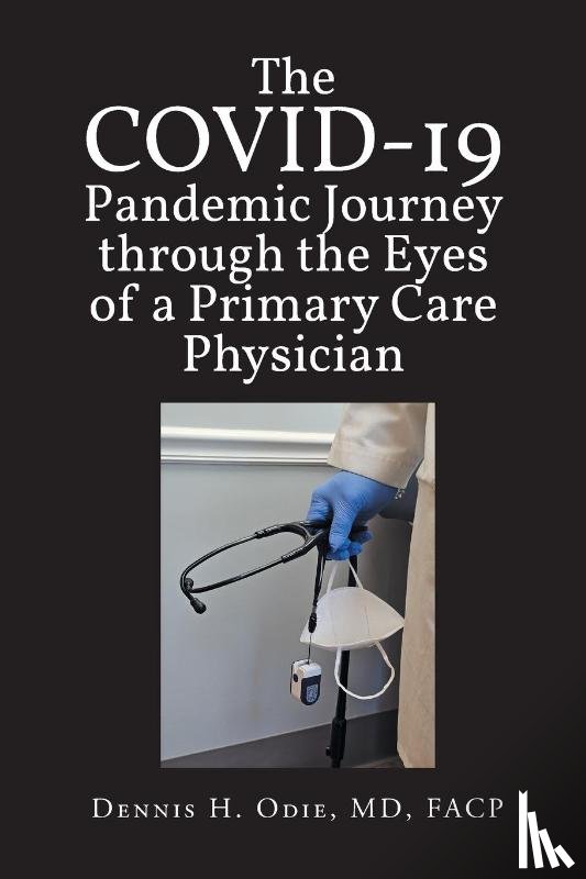 Odie MD FACP, Dennis H. - COVID Pandemic Journey through the Eyes of a Primary Care Physician