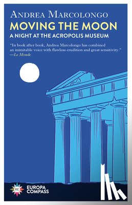 Marcolongo, Andrea - Moving the Moon: A Night at the Acropolis Museum