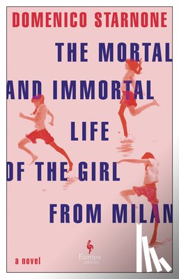 Starnone, Domenico - The Mortal and Immortal Life of the Girl from Milan