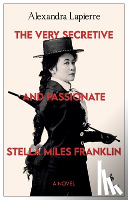 Lapierre, Alexandra - The Very Secretive and Passionate Stella Miles Franklin