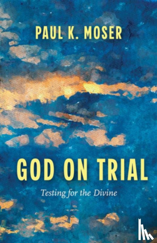 Moser, Paul K. - God on Trial