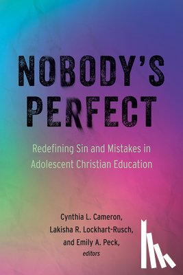 Cameron, Cynthia L. - Nobody's Perfect: Redefining Sin and Mistakes in Adolescent Christian Education