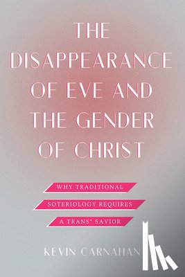 Carnahan, Kevin - The Disappearance of Eve and the Gender of Christ