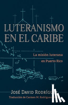 Rodríguez, José David - Luteranismo en el Caribe: La misión luterana en Puerto Rico