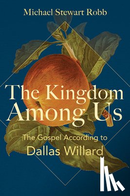 Robb, Michael Stewart - The Kingdom Among Us: The Gospel According to Dallas Willard