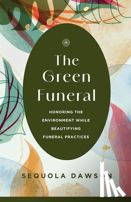 Dawson, Sequola - The Green Funeral: Honoring the Environment While Beautifying Funeral Practices