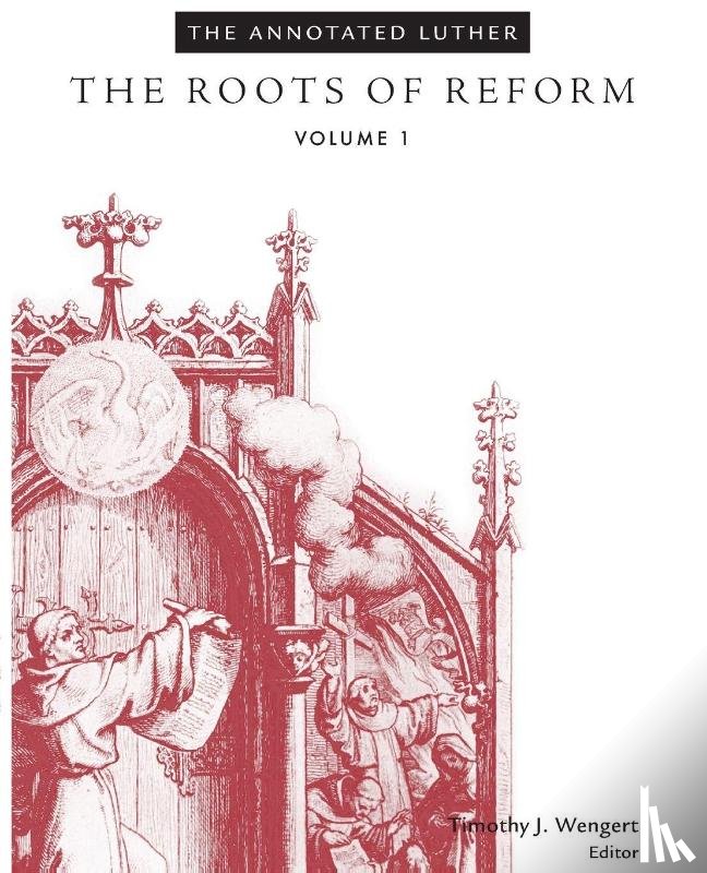 Wengert, Timothy J. - The Annotated Luther, Volume 1