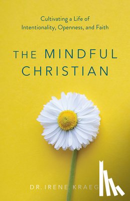 Kraegel, Irene - The Mindful Christian: Cultivating a Life of Intentionality, Openness, and Faith