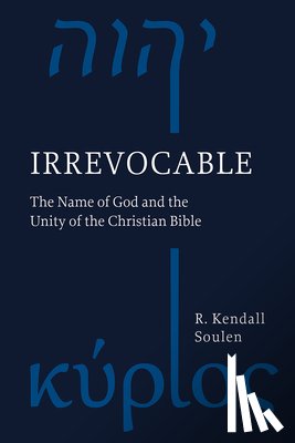 Soulen, R. Kendall - Irrevocable: The Name of God and the Unity of the Christian Bible