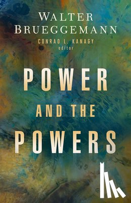 Brueggemann, Walter, Kanagy, Conrad L. - Power and the Powers