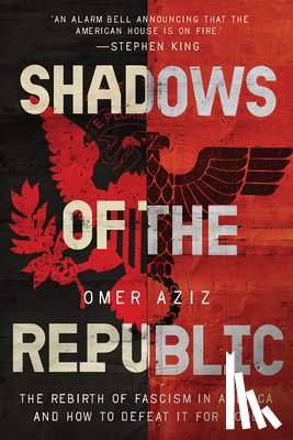 Aziz, Omer - Shadows of the Republic: The Rebirth of Fascism in America and How to Defeat It for Good