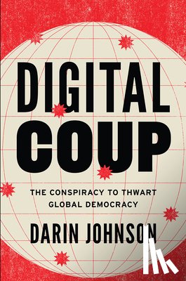 Johnson, Darin - Digital Coup: The Conspiracy to Thwart Global Democracy