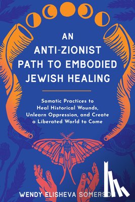 Somerson, Wendy Elisheva - Anti-Zionist Path to Embodied Jewish Healing, An