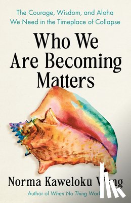 Wong, Norma Kaweloku - Who We Are Becoming Matters