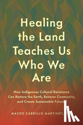 Martinet, Maceo Carrillo - Healing the Land Teaches Us Who We Are