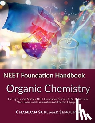 Chandan Sukumar SenGupta - NEET Foundation Handbook Organic Chemistry: For High School Studies, NEET Foundation Studies, CBSE Curriculum, State Boards and Examinations of differ