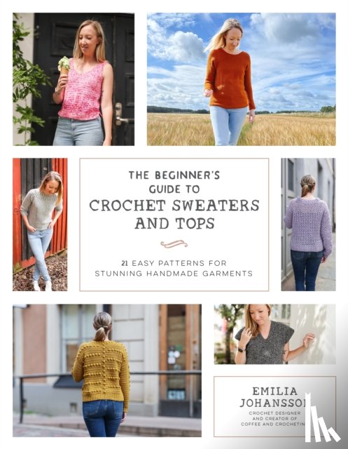 Johansson, Emilia - The Beginner's Guide to Crochet Sweaters and Tops