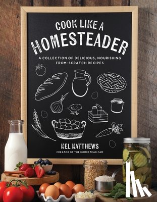 Matthews, Mel - Cook Like a Homesteader