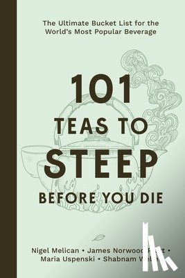 Melican, Nigel, Pratt, James Norwood, Uspenski, Maria, Weber, Shabnam - 101 Teas to Steep Before You Die
