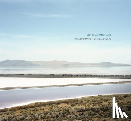 Sambunaris, Victoria - Victoria Sambunaris: Transformation of a Landscape