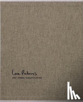 Cotton, Charlotte - Jess T. Dugan and Charlotte Cotton: Love Pictures