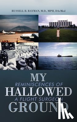 Rayman, Russell B. - My Hallowed Ground: Reminiscences of a Flight Surgeon