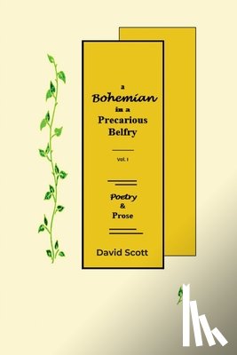 Scott, David - A Bohemian in a Precarious Belfry - Volume I: Poetry & Prose
