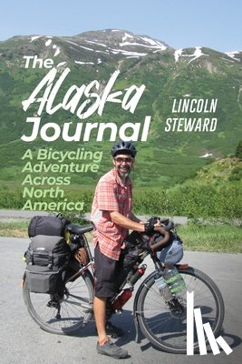 Steward, Lincoln - The Alaska Journal: A Bicycling Adventure Across North America