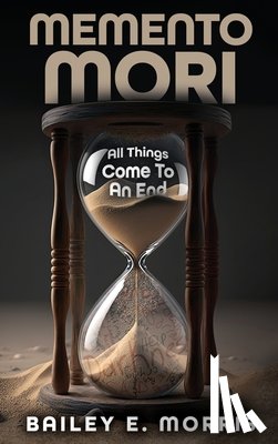 Morris, Bailey E. - Memento Mori: All Things Come To An End
