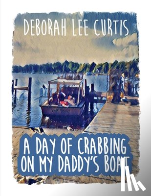 Curtis, Deborah Lee - A Day of Crabbing on My Daddy's Boat