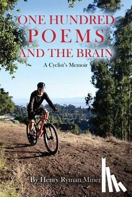 Miner, Henry Ryman - One Hundred Poems and the Brain: A Cyclist's Memoir
