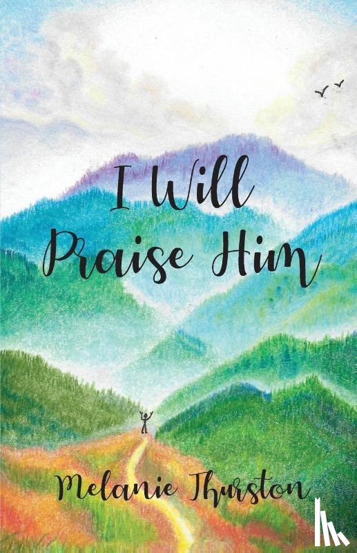 Thurston, Melanie - I Will Praise Him