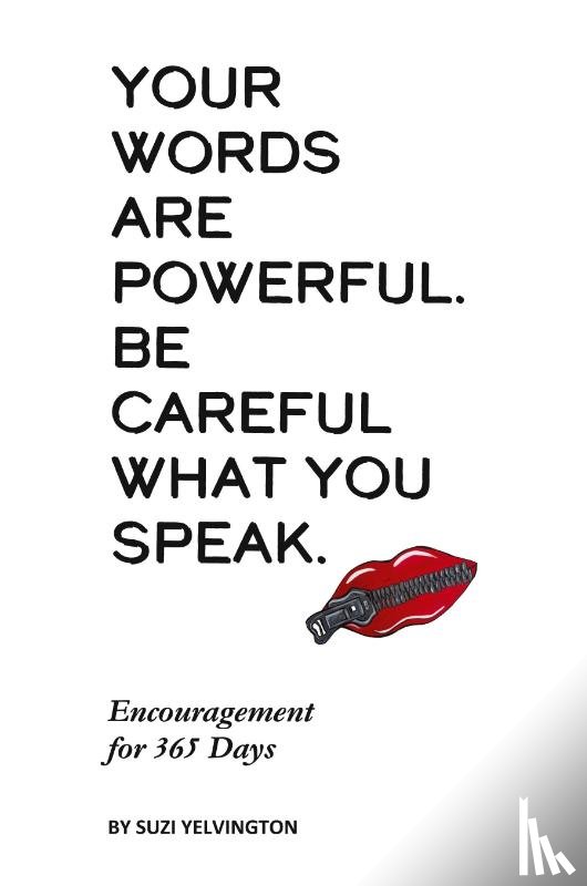 Yelvington, Suzi - Your Words Are Powerful. Be Careful What You Speak.