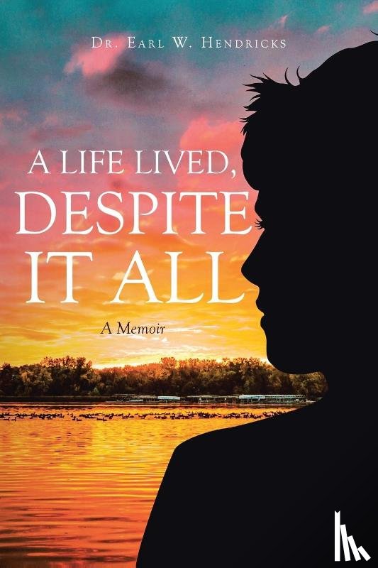 Hendricks, Earl W. - A Life Lived, Despite It All