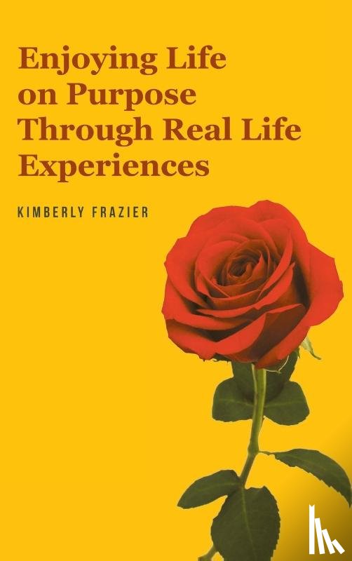 Frazier, Kimberly - Enjoying Life on Purpose Through Real Life Experiences