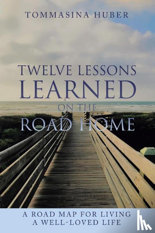 Huber, Tommasina - Twelve Lessons Learned On The Road Home