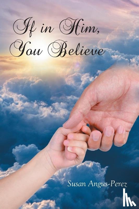 Angus-Perez, Susan - If in Him, You Believe