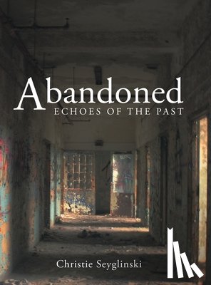 Seyglinski, Christie - Abandoned: Echoes of the Past