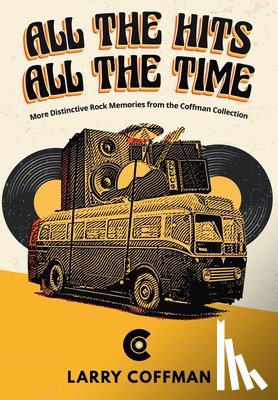 Coffman, Larry - All The Hits All The Time More Distinctive Rock Memories from the Coffman Collection